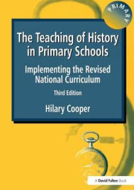 Title: The Teaching of History in Primary Schools: Implementing the Revised National Curriculum, Author: Hilary Cooper