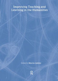 Title: Improving Teaching and Learning in the Humanities, Author: Martin Ashley