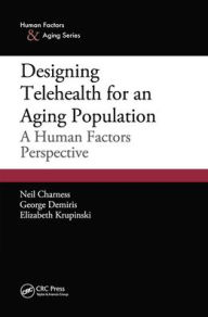 Title: Designing Telehealth for an Aging Population: A Human Factors Perspective, Author: Neil Charness