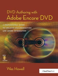 Title: DVD Authoring with Adobe Encore DVD: A Professional Guide to Creative DVD Production and Adobe Integration, Author: Wes Howell