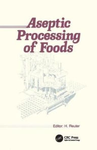 Title: Aseptic Processing of Foods / Edition 1, Author: Helmut Reuter