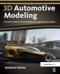 Title: 3D Automotive Modeling: An Insider's Guide to 3D Car Modeling and Design for Games and Film, Author: Andrew Gahan