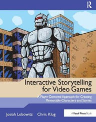 Title: Interactive Storytelling for Video Games: A Player-Centered Approach to Creating Memorable Characters and Stories, Author: Josiah Lebowitz