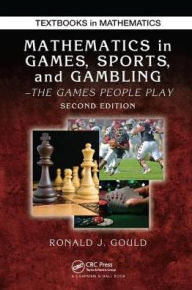 Title: Mathematics in Games, Sports, and Gambling: The Games People Play, Second Edition / Edition 2, Author: Ronald J. Gould