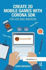 Title: Create 2D Mobile Games with Corona SDK: For iOS and Android, Author: David Mekersa