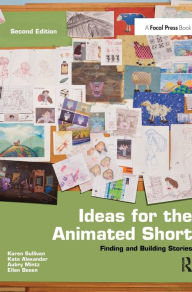 Title: Ideas for the Animated Short: Finding and Building Stories, Author: Karen Sullivan