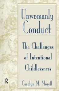 Title: Unwomanly Conduct: The Challenges of Intentional Childlessness, Author: Carolyn Mackelcan Morell
