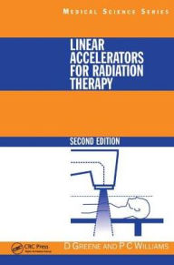 Title: Linear Accelerators for Radiation Therapy / Edition 2, Author: David Greene