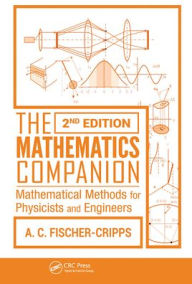 Title: The Mathematics Companion: Mathematical Methods for Physicists and Engineers, 2nd Edition / Edition 2, Author: Anthony C. Fischer-Cripps