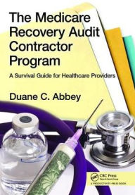 Title: The Medicare Recovery Audit Contractor Program: A Survival Guide for Healthcare Providers, Author: Duane C. Abbey