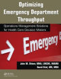 Optimizing Emergency Department Throughput: Operations Management Solutions for Health Care Decision Makers / Edition 1