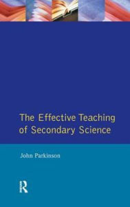 Title: The Effective Teaching of Secondary Science, Author: John Parkinson
