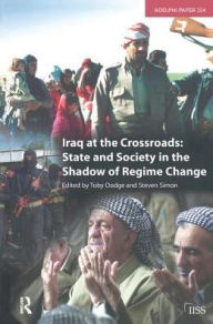 Title: Iraq at the Crossroads: State and Society in the Shadow of Regime Change, Author: Toby Dodge