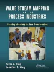 Title: Value Stream Mapping for the Process Industries: Creating a Roadmap for Lean Transformation, Author: Peter L. King