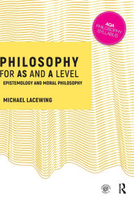 Title: Philosophy for AS and A Level: Epistemology and Moral Philosophy / Edition 1, Author: Michael Lacewing