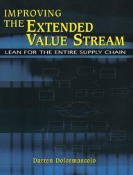 Title: Improving the Extended Value Stream: Lean for the Entire Supply Chain / Edition 1, Author: Darren Dolcemascolo