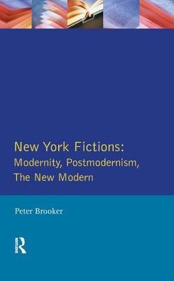 New York Fictions: Modernity, Postmodernism, The New Modern