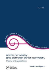 Title: Strict Convexity and Complex Strict Convexity: Theory and Applications / Edition 1, Author: Vasile I. Istratescu