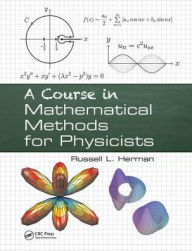 Title: A Course in Mathematical Methods for Physicists / Edition 1, Author: Russell L. Herman