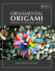 Title: Ornamental Origami: Exploring 3D Geometric Designs, Author: Meenakshi Mukerji