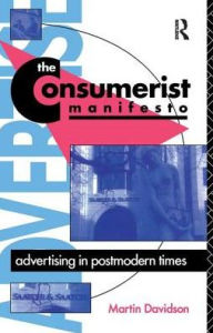 Title: The Consumerist Manifesto: Advertising in Postmodern Times, Author: Martin P. Davidson