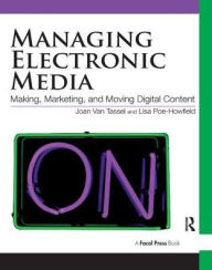 Title: Managing Electronic Media: Making, Marketing, and Moving Digital Content, Author: Joan Van Tassel