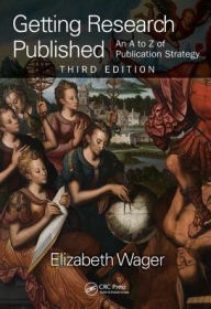 Title: Getting Research Published: An A-Z of Publication Strategy, Third Edition / Edition 3, Author: Elizabeth Wager