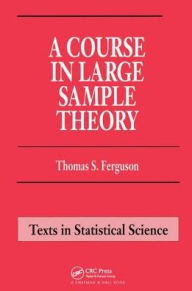 Title: A Course in Large Sample Theory / Edition 1, Author: Thomas S. Ferguson