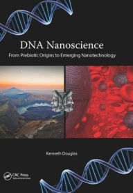 Title: DNA Nanoscience: From Prebiotic Origins to Emerging Nanotechnology / Edition 1, Author: Kenneth Douglas