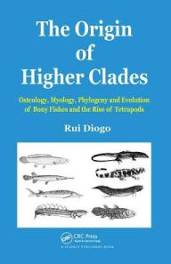 Title: The Origin of Higher Clades: Osteology, Myology, Phylogeny and Evolution of Bony Fishes and the Rise of Tetrapods / Edition 1, Author: Rui Diogo