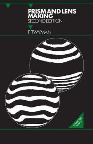 Title: Prism and Lens Making: A Textbook for Optical Glassworkers / Edition 1, Author: Twyman F