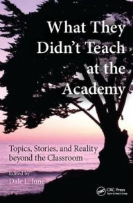 Title: What They Didn't Teach at the Academy: Topics, Stories, and Reality beyond the Classroom, Author: Dale L. June