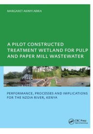 Title: A Pilot Constructed Treatment Wetland for Pulp and Paper Mill Wastewater: Performance, Processes and Implications for the Nzoia River, Kenya, UNESCO-IHE PhD / Edition 1, Author: Margaret Akinyi Abira