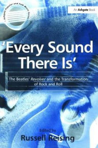 Title: 'Every Sound There Is': The Beatles' Revolver and the Transformation of Rock and Roll, Author: Russell Reising