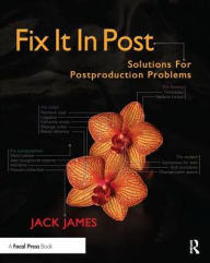 Title: Fix It In Post: Solutions for Postproduction Problems, Author: Jack James
