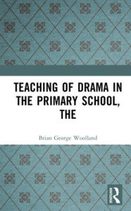 Title: The Teaching of Drama in the Primary School, Author: Brian George Woolland