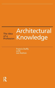 Title: Architectural Knowledge: The Idea of a Profession, Author: Francis Duffy