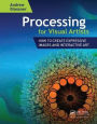 Processing for Visual Artists: How to Create Expressive Images and Interactive Art