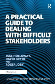 Title: A Practical Guide to Dealing with Difficult Stakeholders, Author: Jake Holloway