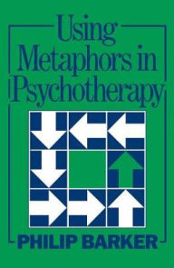 Title: Using Metaphors In Psychotherapy, Author: Philip Barker