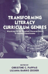 Title: Transforming Literacy Curriculum Genres: Working With Teacher Researchers in Urban Classrooms, Author: Christine C. Pappas