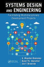 Systems Design and Engineering: Facilitating Multidisciplinary Development Projects / Edition 1