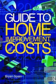 Title: Guide to Home Improvement Costs / Edition 1, Author: Bryan Spain