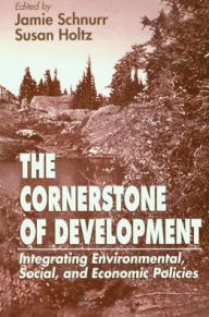 Title: The Cornerstone of Development: Integrating Environmental, Social, and Economic Policies / Edition 1, Author: Jamie Schnurr