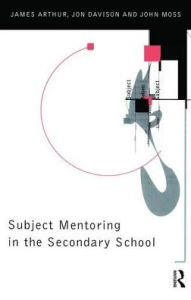 Title: Subject Mentoring in the Secondary School, Author: James Arthur