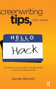Title: Screenwriting Tips, You Hack: 150 Practical Pointers for Becoming a Better Screenwriter, Author: Xander Bennett