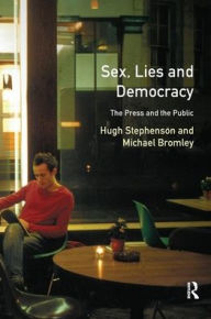 Title: Sex, Lies and Democracy: The Press and the Public, Author: Hugh Stephenson