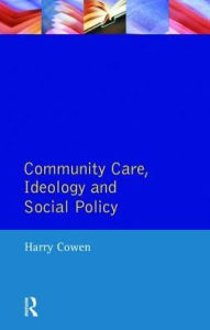 Title: Community Care, Ideology and Social Policy, Author: Harry Cowen