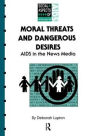 Moral Threats and Dangerous Desires: AIDS in the News Media