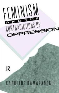 Title: Feminism and the Contradictions of Oppression, Author: Caroline Ramazanoglu